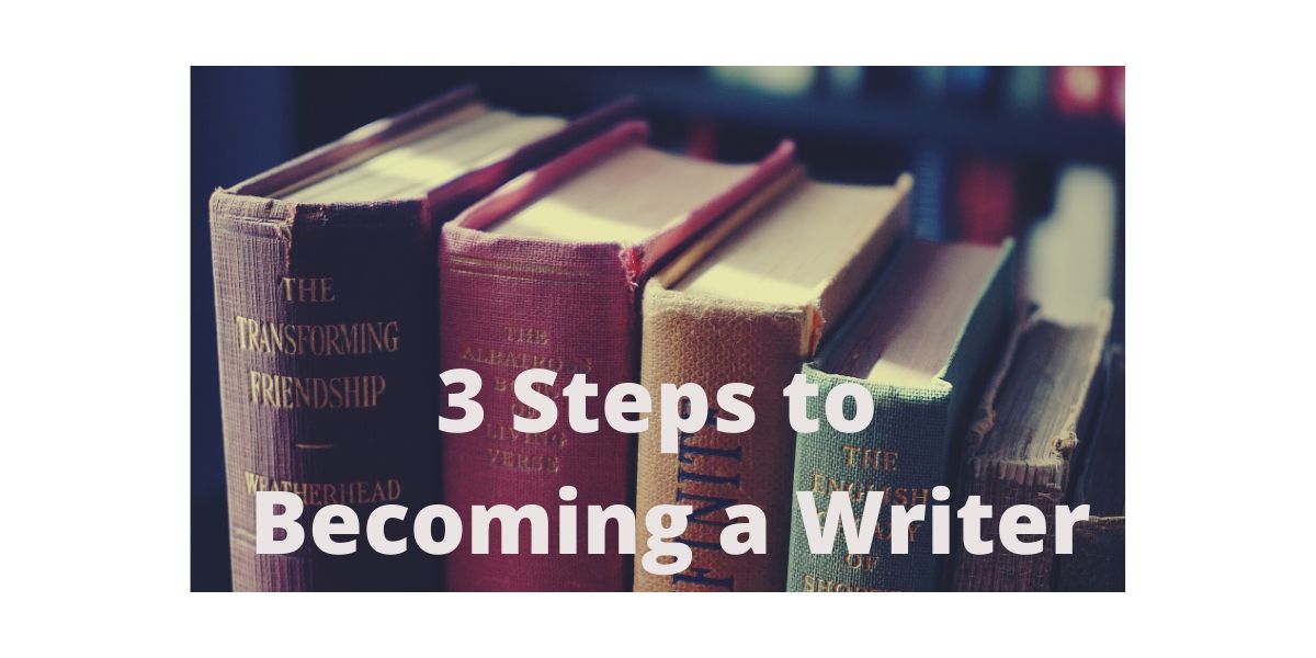 3 Steps to Becoming a Writer