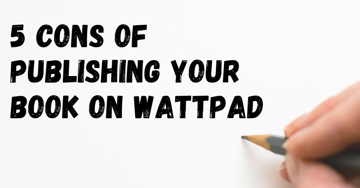 5 CONS OF PUBLISHING YOUR BOOK ON WATTPAD