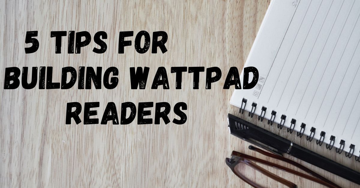 5 TIPS FOR BUILDING WATTPAD READERS