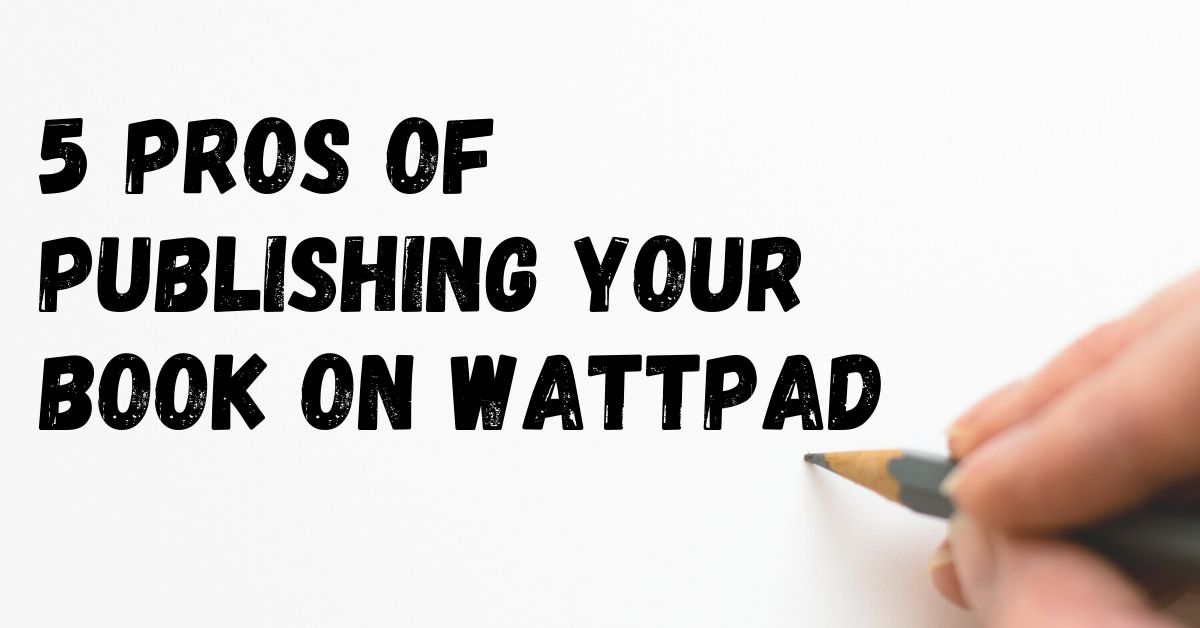 5 PROS OF PUBLISHING YOUR BOOK ON WATTPAD