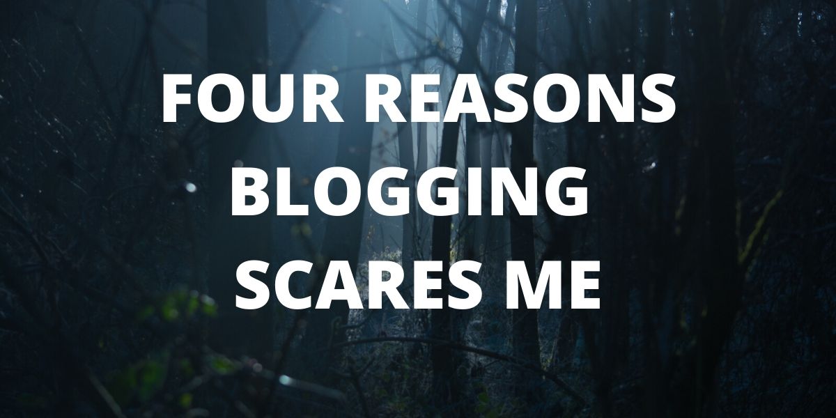 Four Reasons Blogging Scares Me
