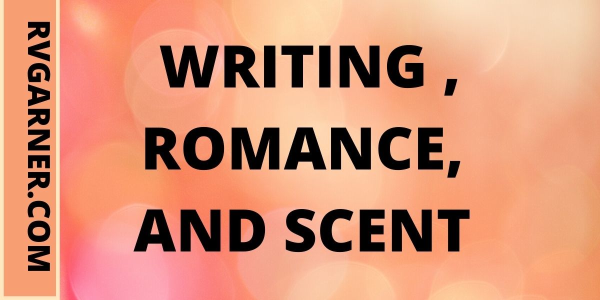 WRITING, ROMANCE & SCENT